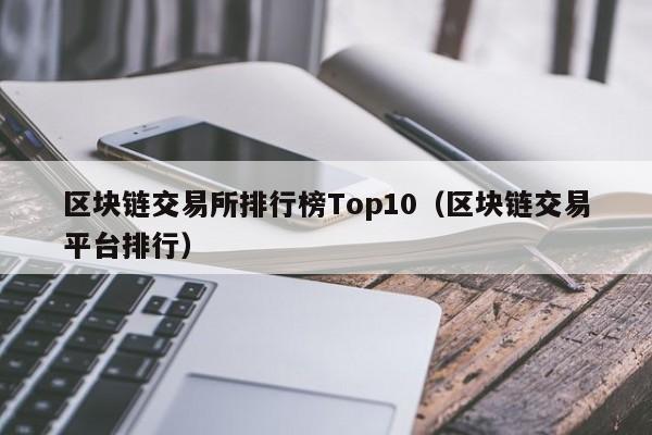 区块链交易所全球排名(全球区块链交易平台排名)